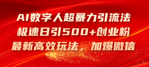 (11624期)AI数字人超暴力引流法,极速日引500+创业粉,最新高效玩法,加爆微信-聊项目