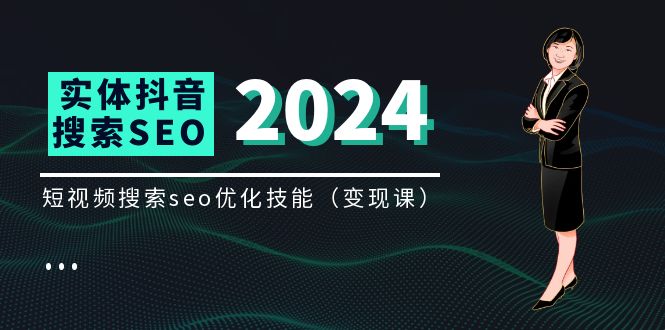 （11635期）实体 抖音搜索（抖音SEO）变现课，短视频搜索seo优化技能（8节视频课）-聊项目