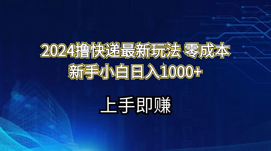 （11680期）2024撸快递最新玩法零成本新手小白日入1000+-聊项目
