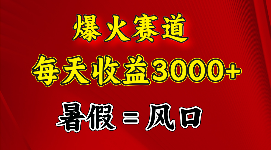 （11883期）爆火赛道.日入3000+，暑假就是风口期，闷声发财-聊项目