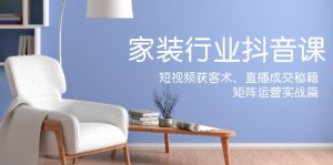 (12200期)家装抖音课:短视频获客术,直播成交秘籍,矩阵运营实战篇-聊项目