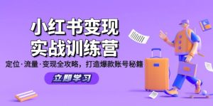 (12216期)小红书变现实战训练营:定位·流量·变现全攻略,打造爆款账号秘籍-聊项目