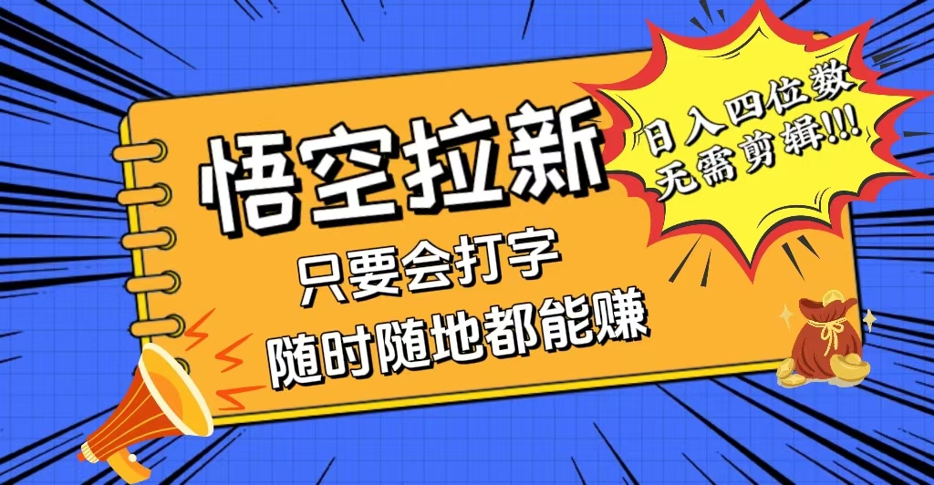 （12408期）会打字就能赚，悟空拉新最新玩法，日入四位数，无需作品，小白也能当天…-聊项目
