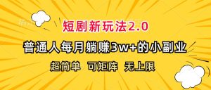 (12472期)短剧新玩法2.0,超简单,普通人每月躺赚3w+的小副业-聊项目