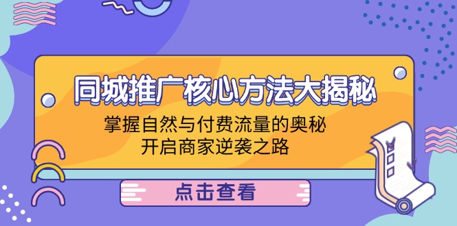 同城推广核心方法大揭秘：掌握自然与付费流量的奥秘，开启商家逆袭之路-聊项目
