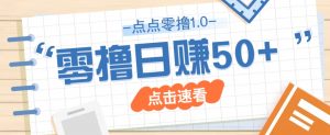 点点零撸1.0，零成本零门槛多种玩法，新手小白也能轻松上手日赚50+-聊项目