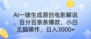 AI一键生成原创电影解说，一刀不剪百分百条条爆款，小白日入3000+-聊项目