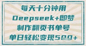 每天十分钟，用Deepseek+即梦，制作翻页书单号，疯狂涨粉，单日轻松变现5张-聊项目