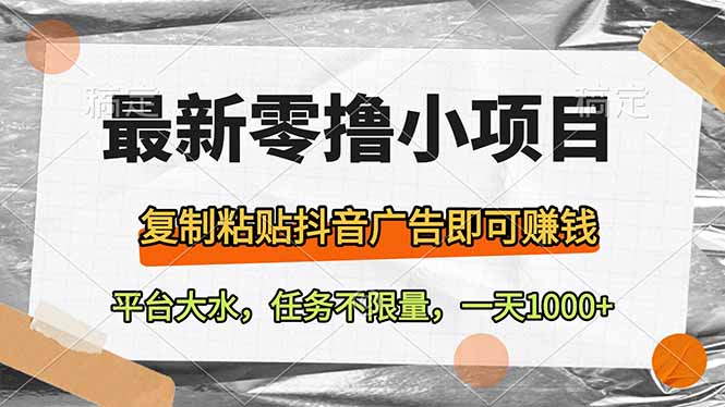 最新零撸小项目，复制粘贴抖音广告即可赚钱，平台大水，任务不限量，一…-聊项目