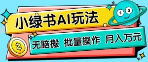 小绿书零门槛AI无脑搬运,绿色正规项目,零门槛轻松日收益200+-聊项目