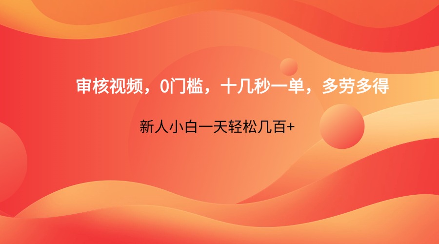 审核视频，0门槛，十几秒一单，多劳多得，新人小白一天轻松几百+-聊项目
