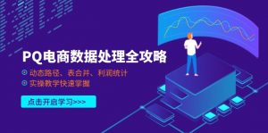 PQ电商数据处理全攻略，动态路径、表合并、利润统计，实操教学快速掌握-聊项目