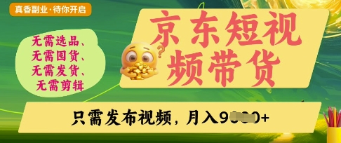 京东短视频带货，开启零门槛躺Z新时代【揭秘】-聊项目