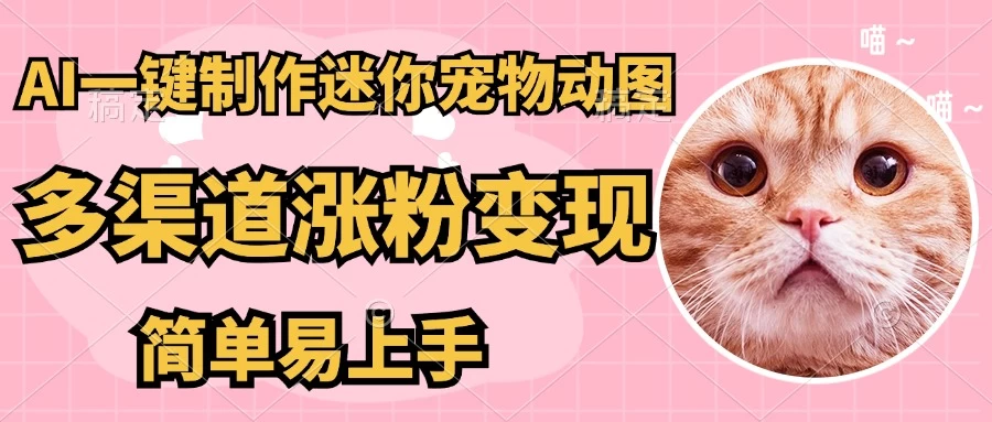 AI搬砖一件制作超迷你宠物图，5分钟一个成品，多渠道引流涨粉变现，简单易上手，保姆级教程-聊项目