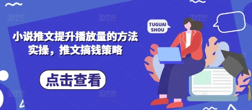 小说推文提升播放量的方法实操，推文搞钱策略-聊项目