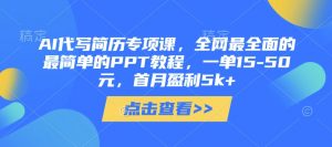 AI代写简历专项课，全网最全面的最简单的PPT教程，一单15-50元，首月盈利5k+-聊项目