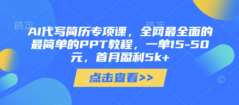 AI代写简历专项课，全网最全面的最简单的PPT教程，一单15-50元，首月盈利5k+-聊项目