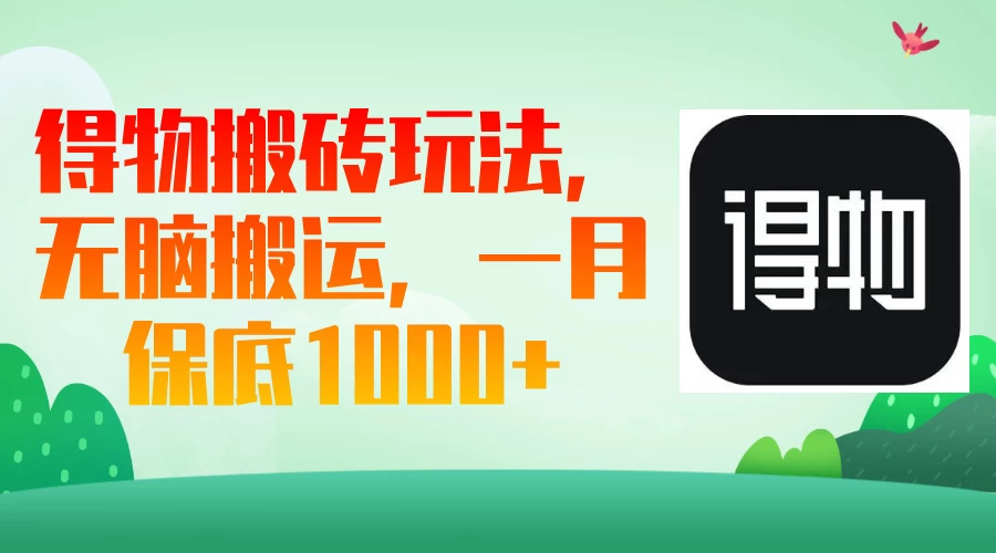 得物搬砖玩法，无脑搬运，一月保底1000＋-聊项目