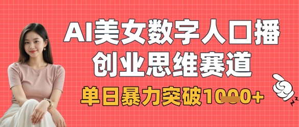 AI美女数字人口播商业思维赛道，单日暴力突破1k+-聊项目