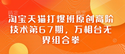 淘宝天猫打爆班原创高阶技术第67期，万相台无界组合拳-聊项目