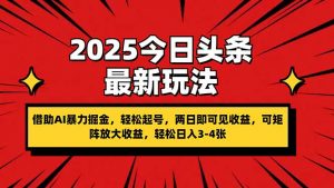 2025今日头条最新玩法,借助AI暴力掘金,轻松起号,两日即可见收益,可…-聊项目