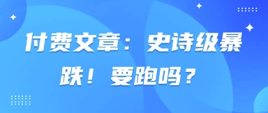 付费文章：史诗级暴跌！要跑吗？-聊项目