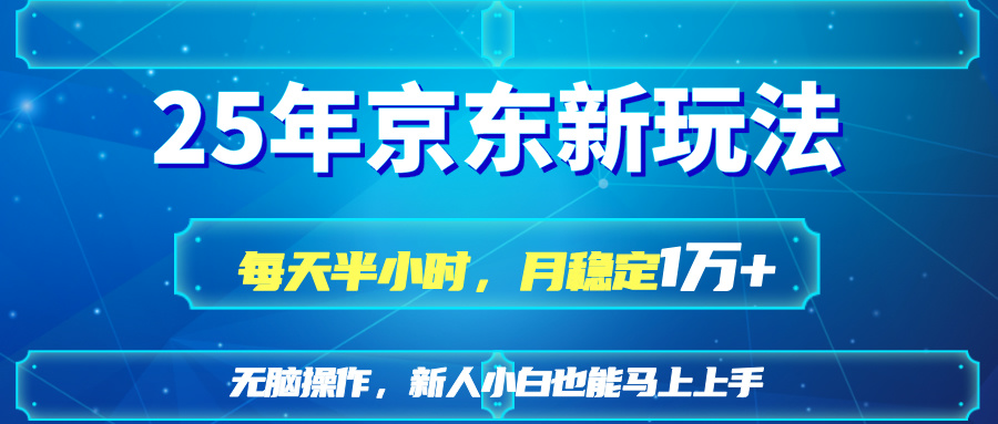 25京东新玩法，每天半小时，月稳定1W+-聊项目