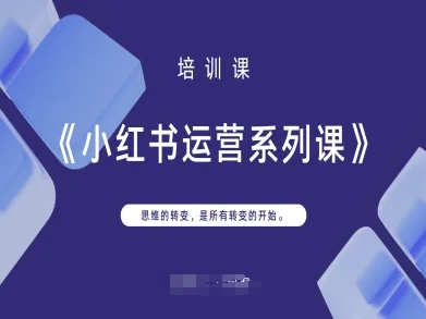 小红书运营系列课，思维的转变，是所有转变的开始-聊项目