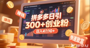 拼多多创业引流项目，每天吸引200+付费创业粉，实现日入多张+稳定收益-聊项目