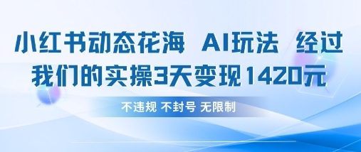 小红书动态花海AI玩法，我们实操3天变现1420-聊项目