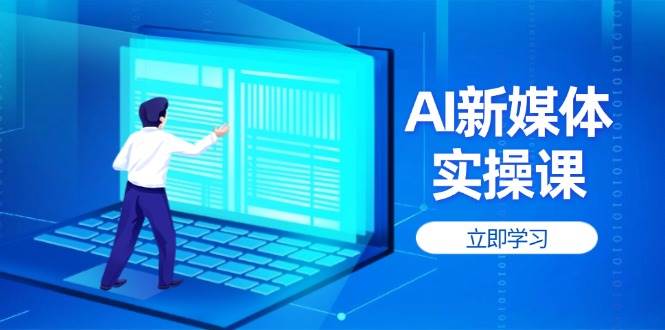 AI新媒体实操课，快速提升账号权重，打造高曝光主页与爆款内容-聊项目