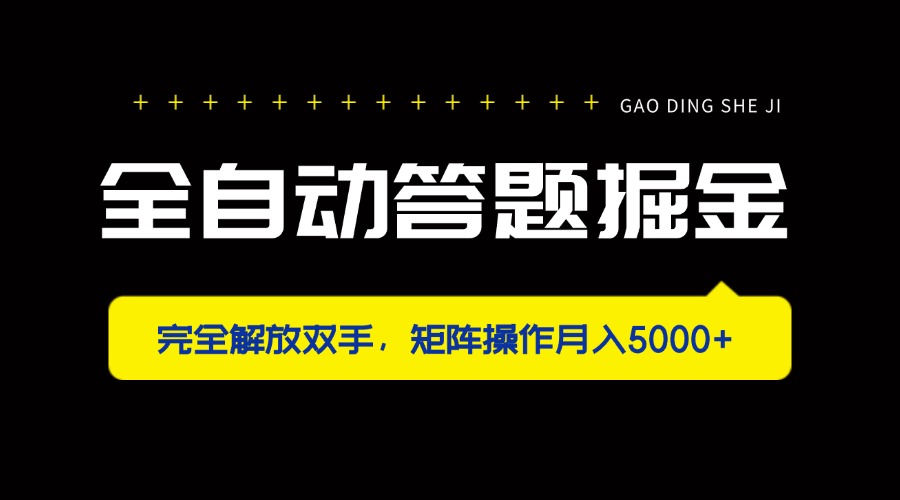 全自动答题掘金，完全解放双手，矩阵操作月入5000+-聊项目