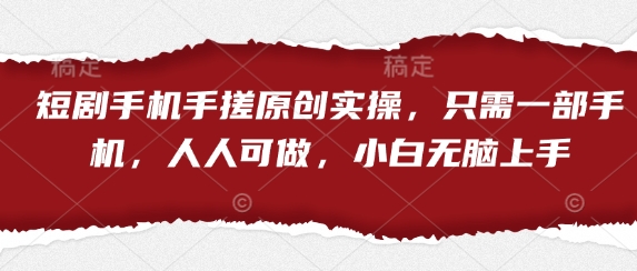 短剧手机手搓原创实操，只需一部手机，人人可做，小白无脑上手-聊项目