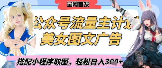 2025最新公众号美女图文流量主计划，搭配小程序取图轻松日入3张+(全网首发)-聊项目