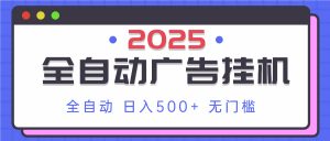 2025最新全自动广告挂机 单机500+实操分享 小白可无脑操作-聊项目