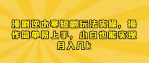 漫剧逆水寒短剧玩法实操,操作简单易上手,小白也能实现月入几k-聊项目