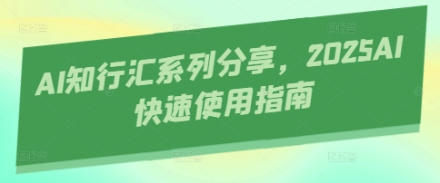 AI知行汇系列分享，2025AI快速使用指南-聊项目