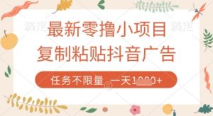 最新零撸小项目，复制粘贴抖音广告即可挣钱，平台大水，任务不限量，一天数张【揭秘】-聊项目