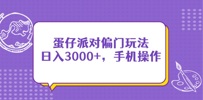 蛋仔派对偏门玩法，日入3000+，手机操作-聊项目