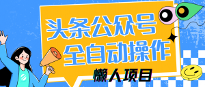懒人项目，多平台操作全自动运行，头条，公众号，下班实操5分钟日入500+-聊项目