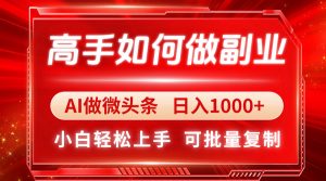 高手如何做副业，AI微头条 日入1000+，小白轻松上手-聊项目