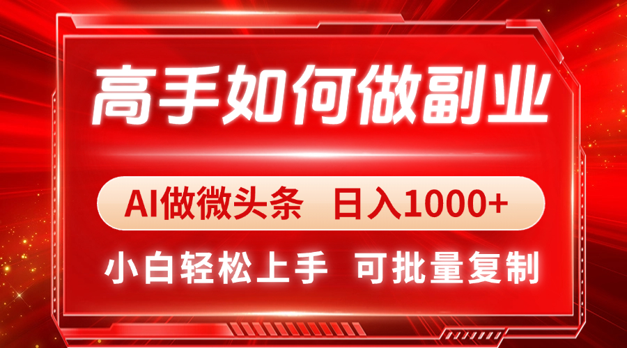 高手如何做副业，AI微头条 日入1000+，小白轻松上手-聊项目