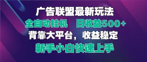 2025广告联盟最新玩法，单机单日500+全自动挂机可矩阵放大，新手小白快…-聊项目