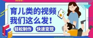 疯狂爆火!抖音,视频号育儿类的视频,小白轻松制作,快速拿到结果-聊项目