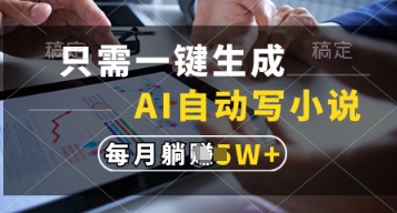只需一键生成，AI自动写小说，实现躺着也能写作，每月收益过1w【揭秘】-聊项目