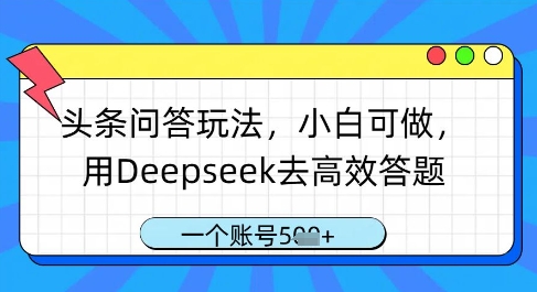 头条问答玩法，小白可做，用Deepseek去高效答题，一个账号几张-聊项目