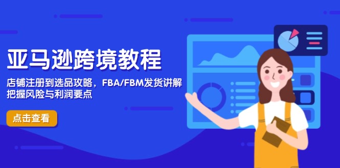 亚马逊跨境教程，店铺注册到选品攻略，FBA/FBM发货讲解，把握风险与利润-聊项目