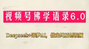 视频号佛学禅语6.0,用Deepseek+即梦ai,做纯原创视频,新手小白,也能月入1W+-聊项目