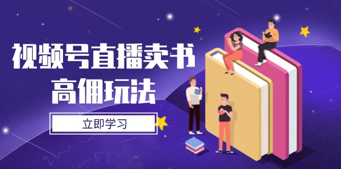 视频号直播卖书高佣玩法，底层逻辑解析，实操技巧全攻略-聊项目