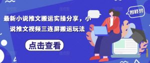 最新小说推文搬运实操分享，小说推文视频三连屏搬运玩法-聊项目